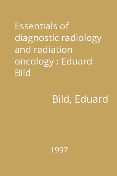 Essentials of diagnostic radiology and radiation oncology : Eduard Bild