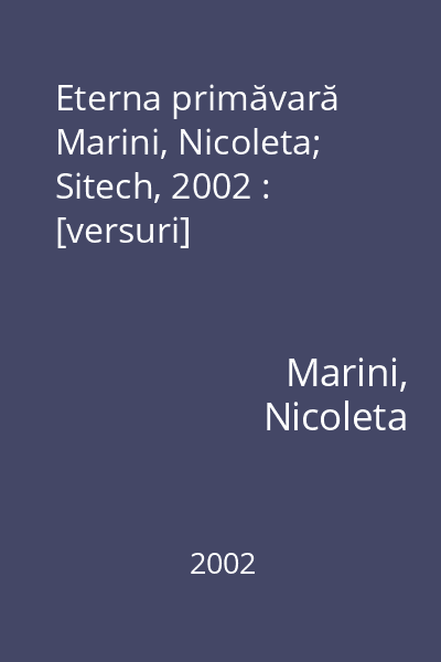 Eterna primăvară   Marini, Nicoleta; Sitech, 2002 : [versuri]