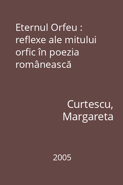 Eternul Orfeu : reflexe ale mitului orfic în poezia românească