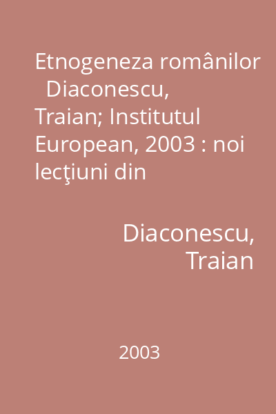 Etnogeneza românilor   Diaconescu, Traian; Institutul European, 2003 : noi lecţiuni din istoriografii latini
