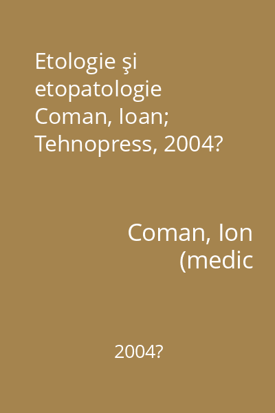 Etologie şi etopatologie   Coman, Ioan; Tehnopress, 2004?