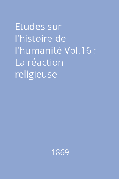 Etudes sur l'histoire de l'humanité Vol.16 : La réaction religieuse