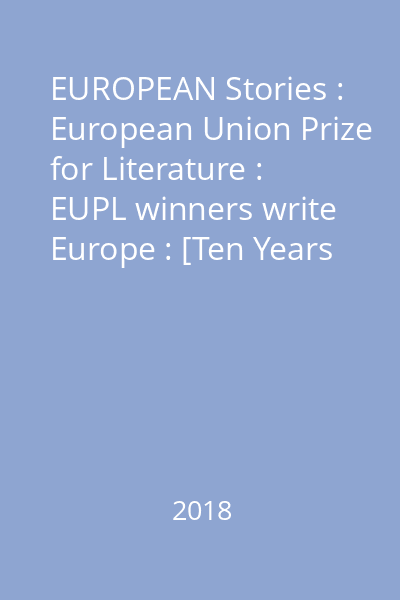 EUROPEAN Stories : European Union Prize for Literature :  EUPL winners write Europe : [Ten Years anniversary]