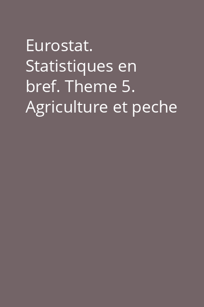 Eurostat. Statistiques en bref. Theme 5. Agriculture et peche