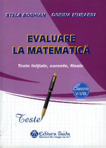 Evaluare la matematică : teste inițiale, curente, finale pentru clasele V-VIII