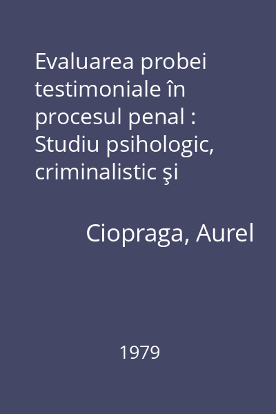 Evaluarea probei testimoniale în procesul penal : Studiu psihologic, criminalistic şi procesual penal