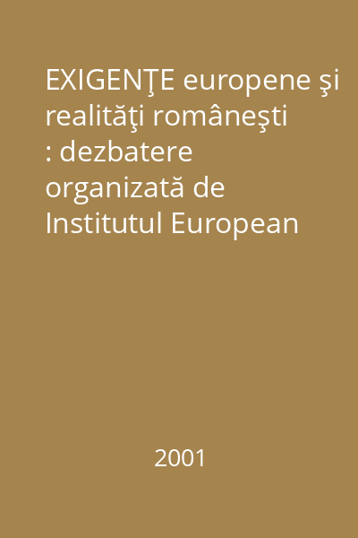 EXIGENŢE europene şi realităţi româneşti : dezbatere organizată de Institutul European din România şi Grupul pentru Dialog Social
