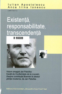 Existență, responsabilitate, transcendență : volum omagial Jan Patočka însoțit de Conferințele de la Louvain : despre contribuția Boemiei la idealul științei moderne