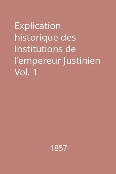 Explication historique des Institutions de l'empereur Justinien Vol. 1