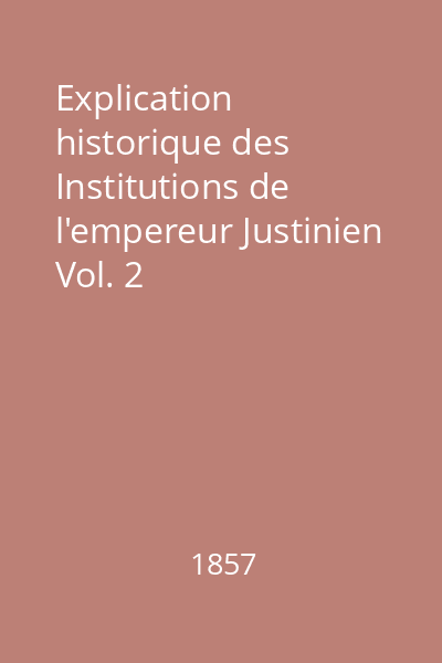 Explication historique des Institutions de l'empereur Justinien Vol. 2