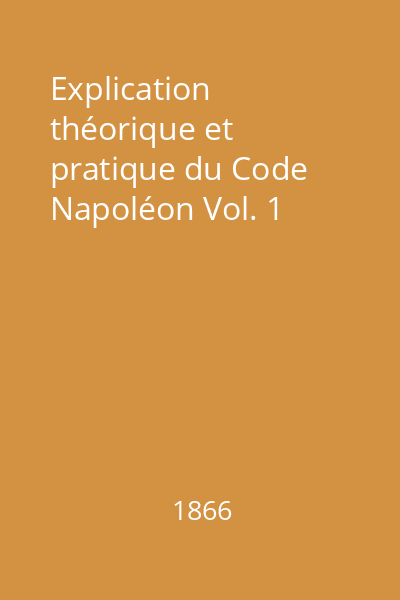 Explication théorique et pratique du Code Napoléon Vol. 1