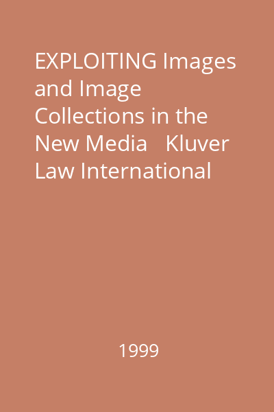 EXPLOITING Images and Image Collections in the New Media   Kluver Law International and International Bar Association, 1999 : Gold Mine or Legal Minefield?