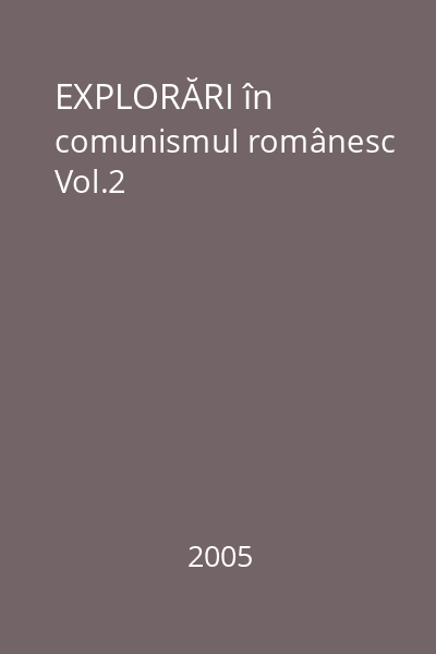 EXPLORĂRI în comunismul românesc Vol.2