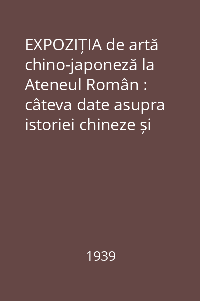 EXPOZIȚIA de artă chino-japoneză la Ateneul Român : câteva date asupra istoriei chineze și japoneze