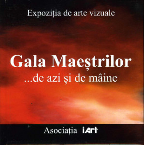 Expoziția de arte vizuale "Gala Maeștrilor"... de azi și de mâine : [catalog]