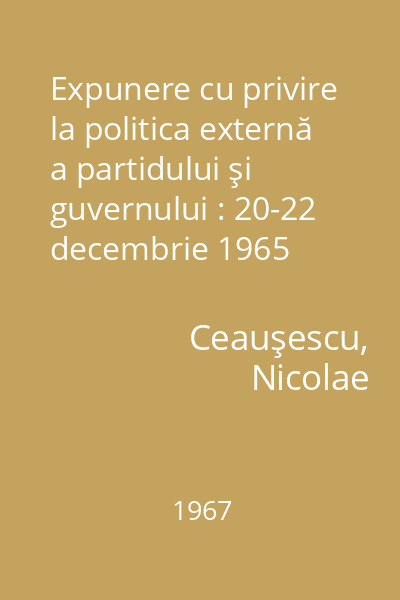 Expunere cu privire la politica externă a partidului şi guvernului : 20-22 decembrie 1965
