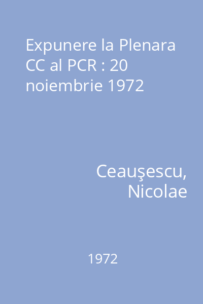Expunere la Plenara CC al PCR : 20 noiembrie 1972
