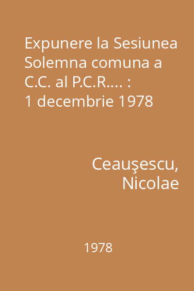 Expunere la Sesiunea Solemna comuna a C.C. al P.C.R.... : 1 decembrie 1978