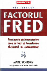 Factorul Fred : cum poate pasiunea pentru ceea ce faci să transforme obişnuitul în extraordinar