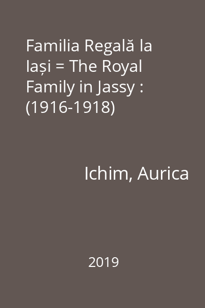 Familia Regală la Iași = The Royal Family in Jassy : (1916-1918)