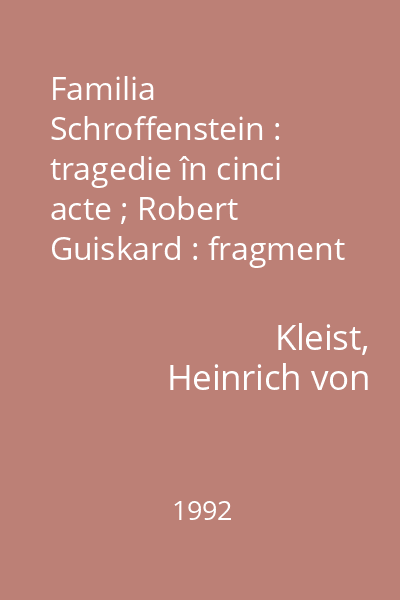 Familia Schroffenstein : tragedie în cinci acte ; Robert Guiskard : fragment din tragedie