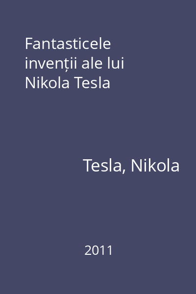 Fantasticele invenții ale lui Nikola Tesla