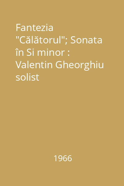 Fantezia "Călătorul"; Sonata în Si minor : Valentin Gheorghiu solist