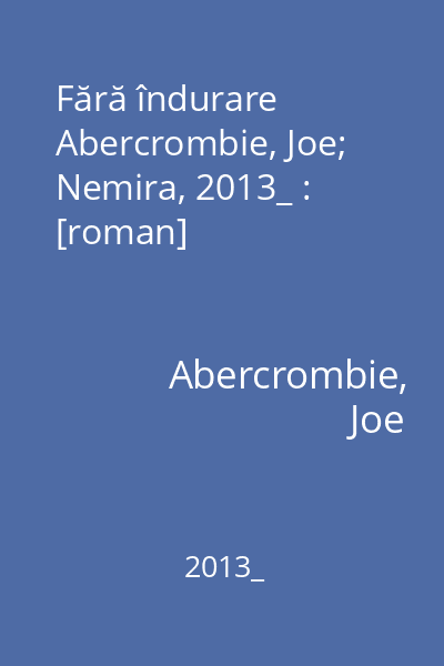 Fără îndurare   Abercrombie, Joe; Nemira, 2013_ : [roman]