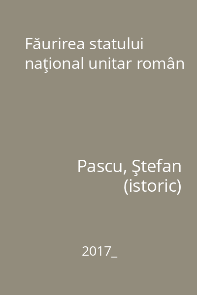Făurirea statului naţional unitar român