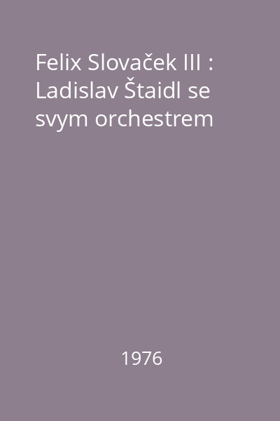 Felix Slovaček III : Ladislav Štaidl se svym orchestrem