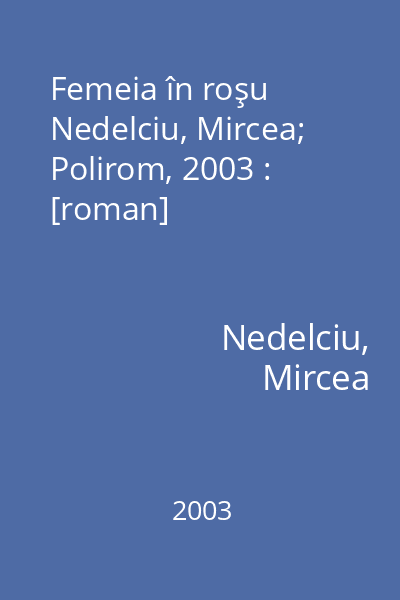 Femeia în roşu   Nedelciu, Mircea; Polirom, 2003 : [roman]