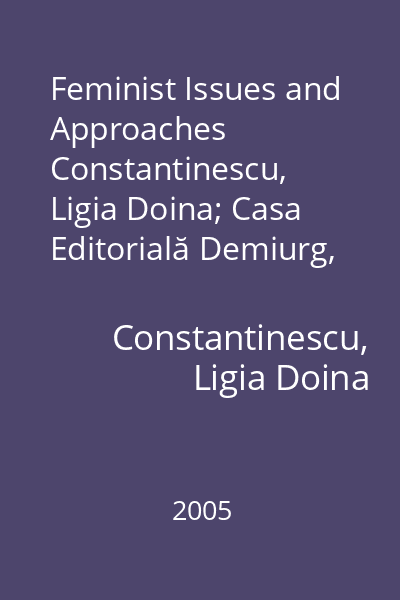 Feminist Issues and Approaches   Constantinescu, Ligia Doina; Casa Editorială Demiurg, 2005
