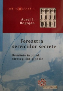 Fereastra serviciilor secrete : România în jocul strategiilor globale