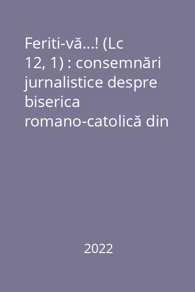 Feriti-vă...! (Lc 12, 1) : consemnări jurnalistice despre biserica romano-catolică din România și nu numai...Ziarele "Lupta Moldovei" - "Flacăra Iașului" -  "Scînteia" : (1945-1953 ; 1953-1966 ; 1970-1986)