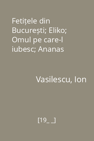 Fetițele din București; Eliko; Omul pe care-l iubesc; Ananas