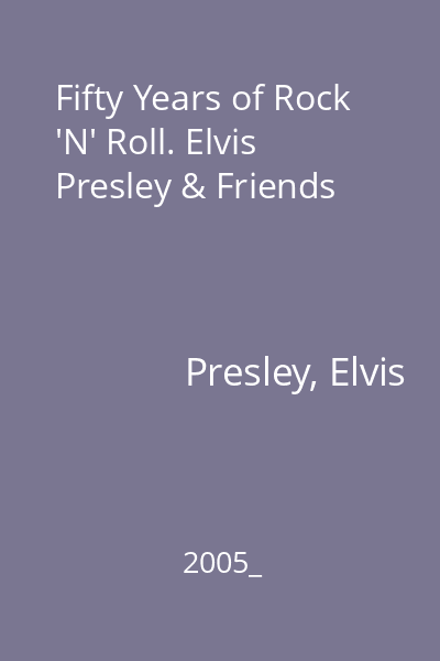 Fifty Years of Rock 'N' Roll. Elvis Presley & Friends
