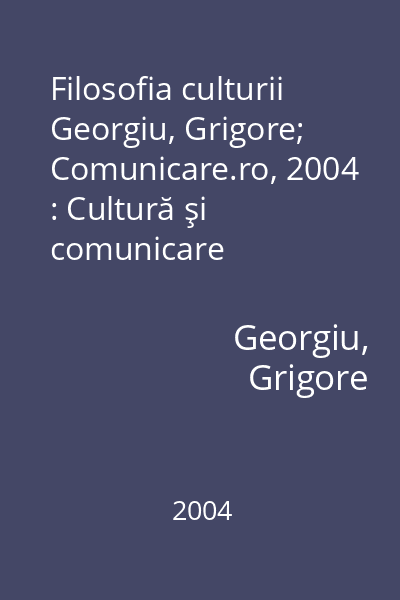 Filosofia culturii   Georgiu, Grigore; Comunicare.ro, 2004 : Cultură şi comunicare