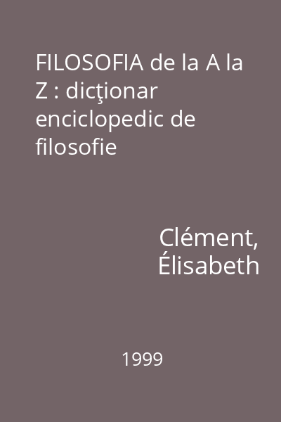 FILOSOFIA de la A la Z : dicţionar enciclopedic de filosofie