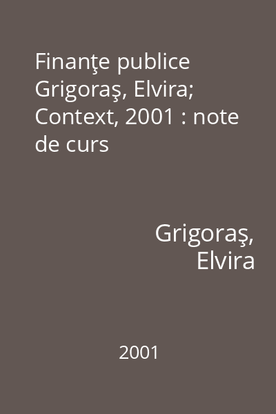 Finanţe publice   Grigoraş, Elvira; Context, 2001 : note de curs