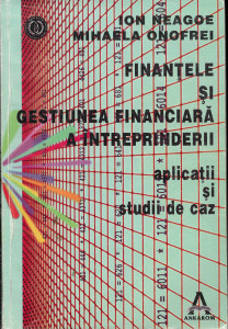 Finanţele și gestiunea financiară a întreprinderii : aplicații și studiu de caz