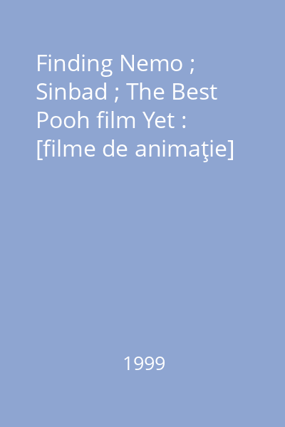 Finding Nemo ; Sinbad ; The Best Pooh film Yet : [filme de animaţie]