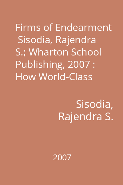 Firms of Endearment   Sisodia, Rajendra S.; Wharton School Publishing, 2007 : How World-Class Companies Profit from Passion and purpose
