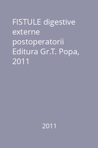 FISTULE digestive externe postoperatorii   Editura Gr.T. Popa, 2011