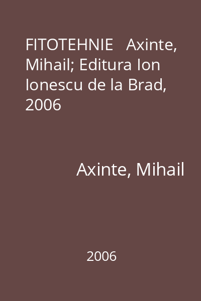 FITOTEHNIE   Axinte, Mihail; Editura Ion Ionescu de la Brad, 2006
