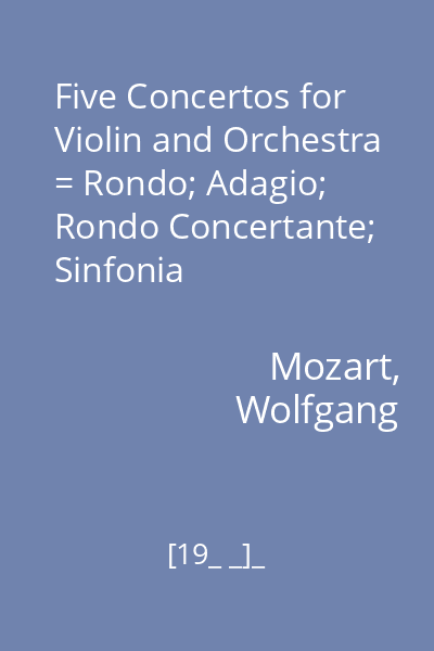 Five Concertos for Violin and Orchestra = Rondo; Adagio; Rondo Concertante; Sinfonia Concertante; Concertone