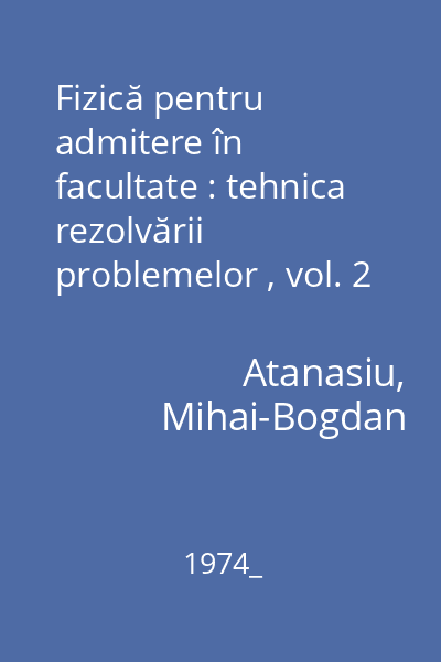 Fizică pentru admitere în facultate : tehnica rezolvării problemelor , vol. 2