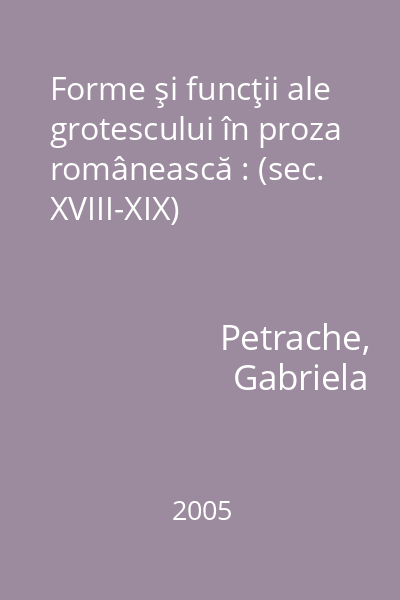 Forme şi funcţii ale grotescului în proza românească : (sec. XVIII-XIX)