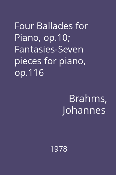 Four Ballades for Piano, op.10; Fantasies-Seven pieces for piano, op.116