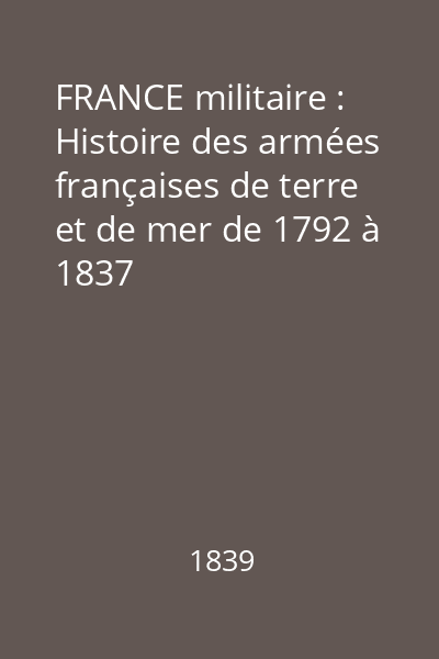 FRANCE militaire : Histoire des armées françaises de terre et de mer de 1792 à 1837