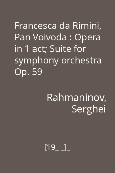 Francesca da Rimini, Pan Voivoda : Opera in 1 act; Suite for symphony orchestra Op. 59